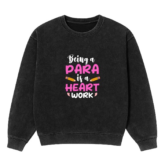 Being A Para Is A Heart Work Paraprofessional Mineral Wash Sweatshirts