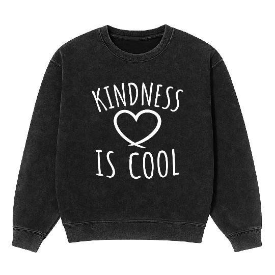 Kindness Is Cool Be A Nice Human Love Motivation Mineral Wash Sweatshirts