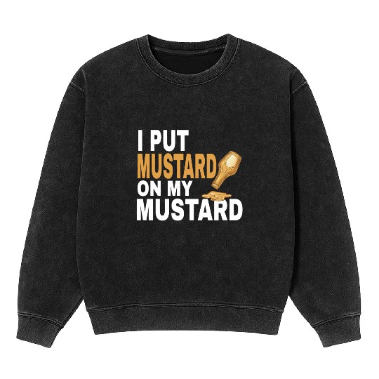 Funny Mustard Lover I Put Mustard On My Mustard Mineral Wash Sweatshirts