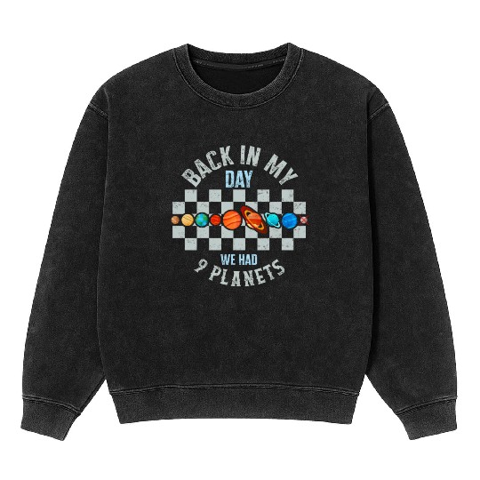 Solar System Mineral Wash Sweatshirts, Back In My Day We Had 9