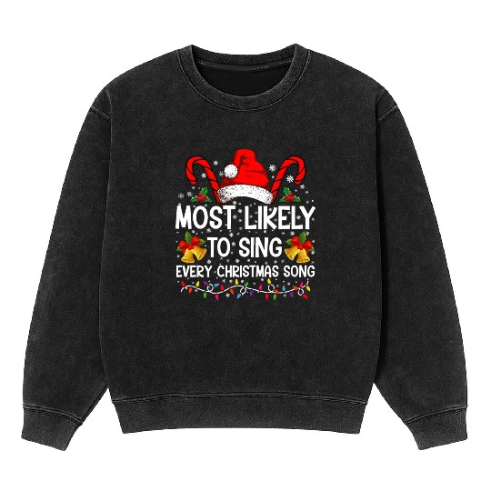 Most Likely Sing Every Christmas Song Xmas Family Mineral Wash Sweatshirts