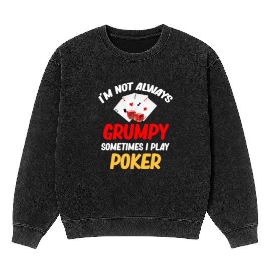I'm Not Always Grumpy Sometimes I Play Poker Mineral Wash Sweatshirts