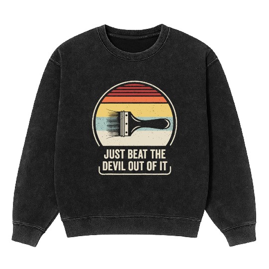 Just Beat The Devil Out Of It Mineral Wash Sweatshirts