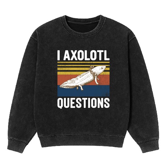 I Axolotl Questions I Ask A Lot Of Questions Pun Mineral Wash Sweatshirts