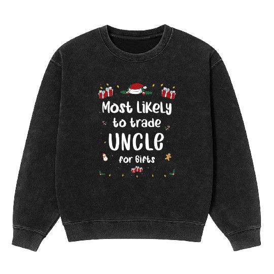 Most Likely To Trade Uncle For Gifts Family Xmas Mineral Wash Sweatshirts