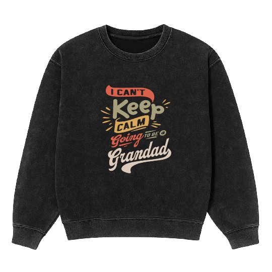 I Can't Keep Calm Going To Be a Grandad Funny Mineral Wash Sweatshirts