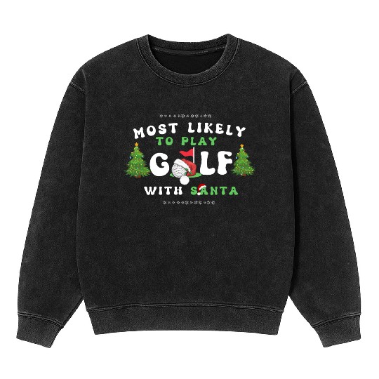 Most likely To play golf with santa christmas Mineral Wash Sweatshirts