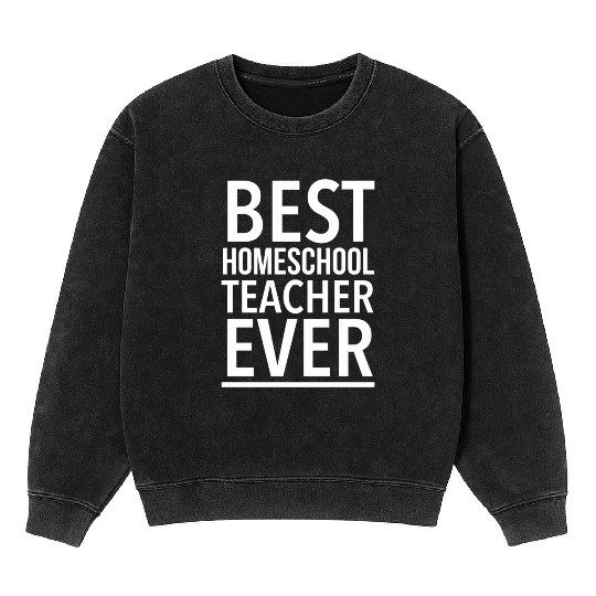 Best Homeschool Teacher Ever Funny Mineral Wash Sweatshirts