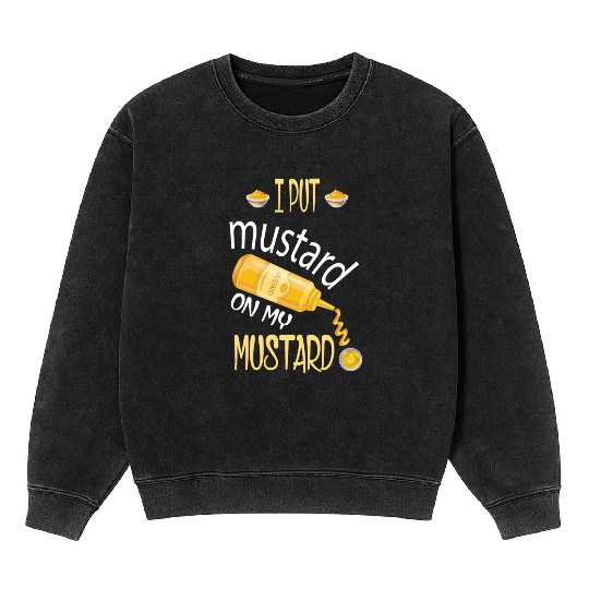 Funny Mustard Lover I Put Mustard On My Mustard Mineral Wash Sweatshirts