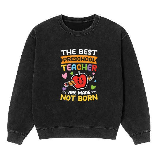 The Best Preschool Teacher Are Made Not Born Mineral Wash Sweatshirts