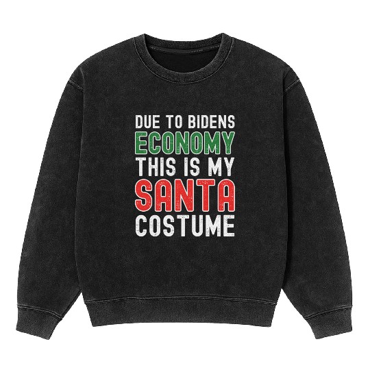 Due to Biden's Economy this is my Santa costume Mineral Wash Sweatshirts