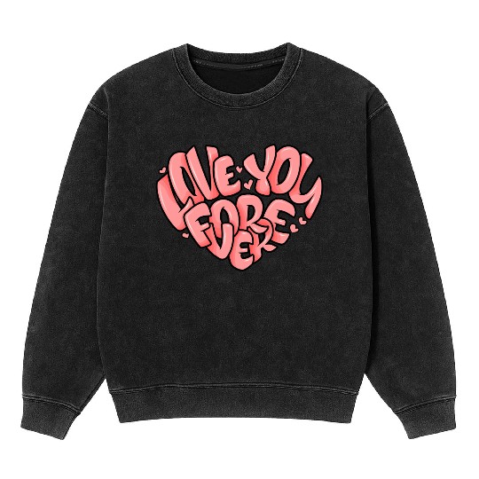 Love You For Ever a Cool Valentine's Day Message Mineral Wash Sweatshirts