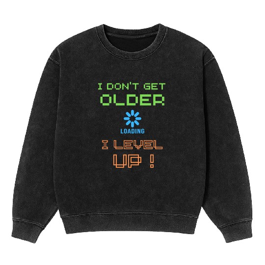 I don't get older i level up Mineral Wash Sweatshirts