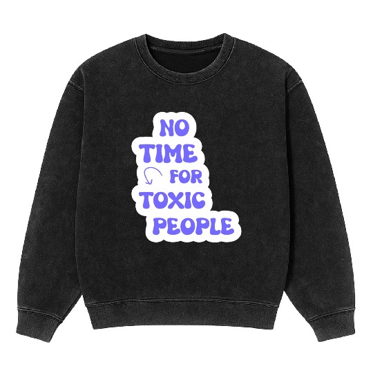 No Time For Toxic People Mineral Wash Sweatshirts