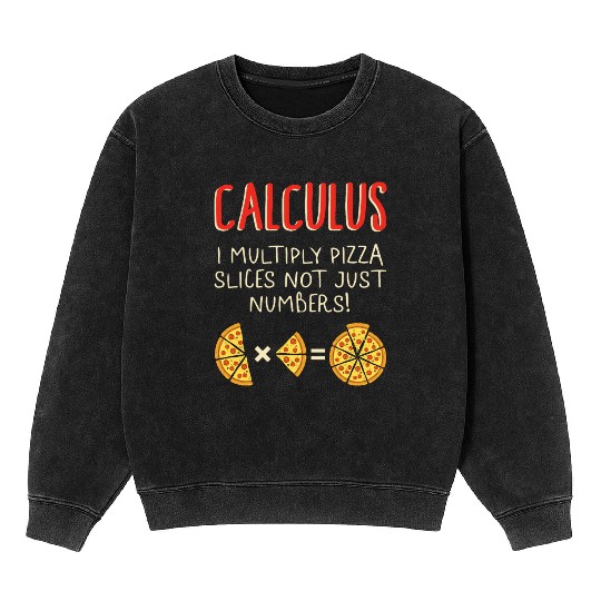 Math Mineral Wash Sweatshirts, Calculus I Multiply Pizza Slices Not