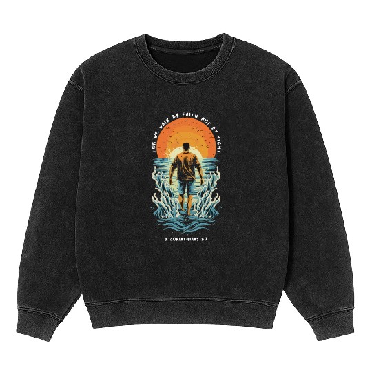 For We Walk by Faith, Not by Sight - 2 Cor 5:7 Mineral Wash Sweatshirts