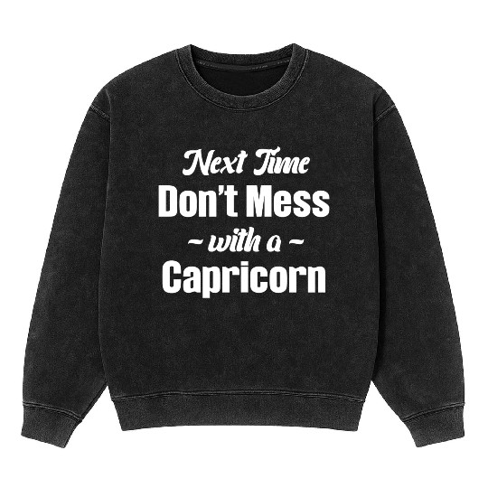 Next Time Don't Mess With A Capricorn Funny Mineral Wash Sweatshirts