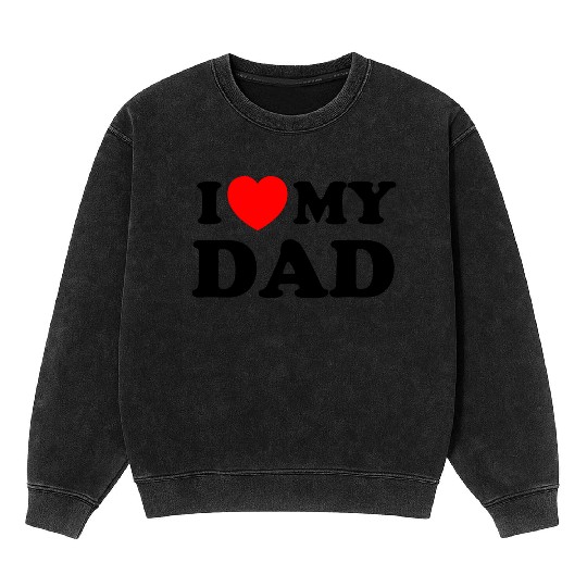 I love (heart) my DAD Mineral Wash Sweatshirts