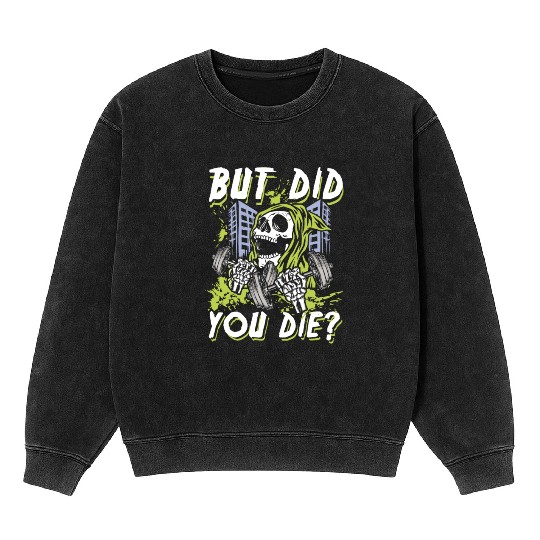 But did you die | gym power skull Mineral Wash Sweatshirts