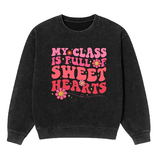 My Class Is Full Of Sweethearts Teacher Valentine Mineral Wash Sweatshirts