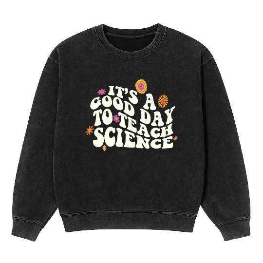 It's A Good Day Teach Science Teacher Science Mineral Wash Sweatshirts