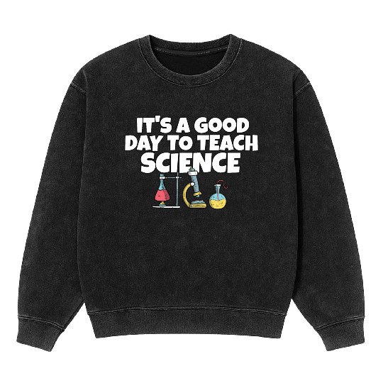 It's A Good Day Teach Science Teacher Science Mineral Wash Sweatshirts