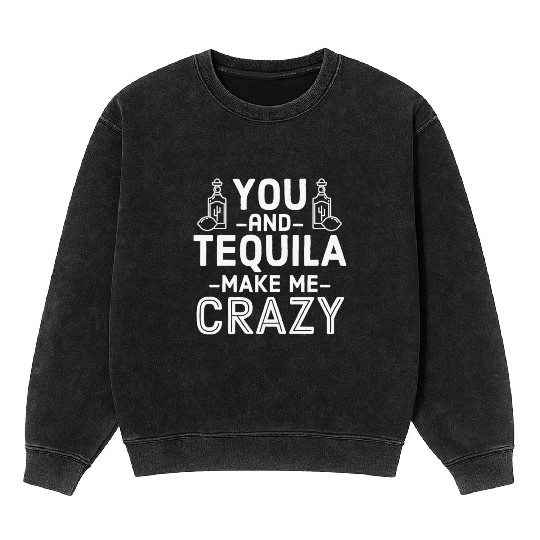 You Tequila Make Me Crazy Mexican Drink Pun Cool Mineral Wash Sweatshirts