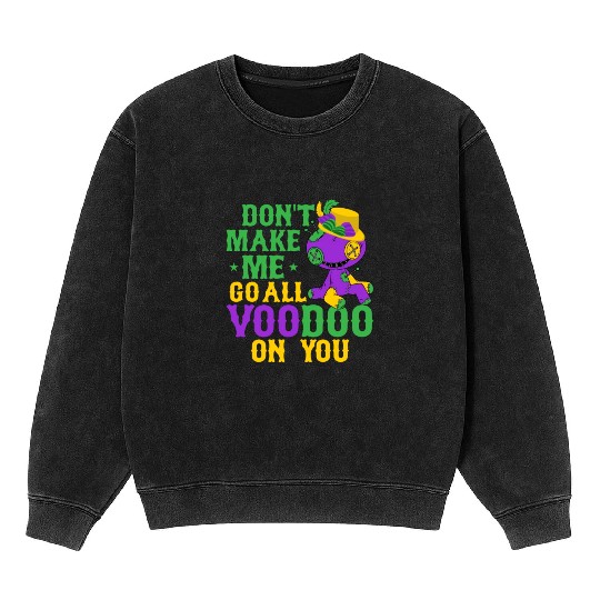 Don't Make Me Go All Voodoo On You Mardi Gras Carn Mineral Wash Sweatshirts