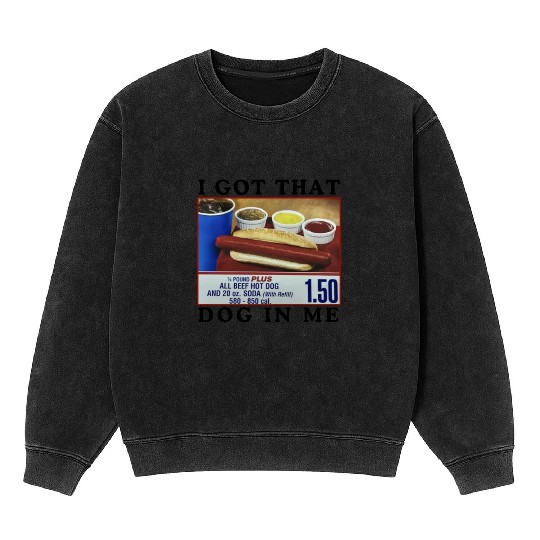 I Got That Dog In Me Funny Meme for HotDog Lover Mineral Wash Sweatshirts