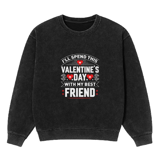 I ll Spend This Valentine s Day With My Best Mineral Wash Sweatshirts