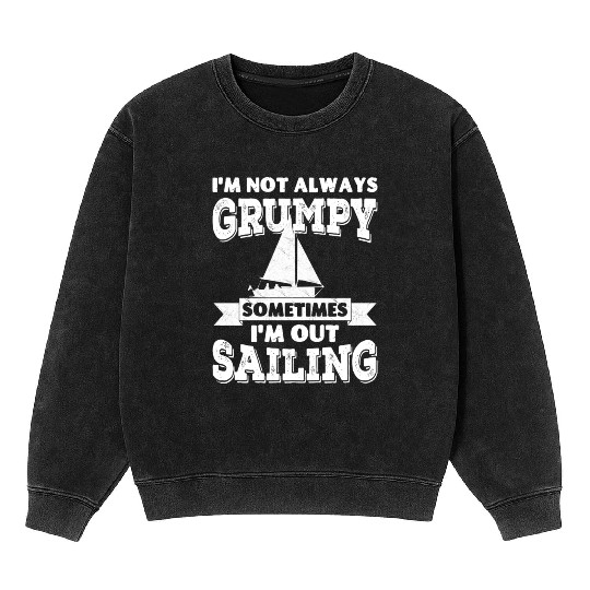I'm not always grumpy, sometimes I'm out Sailing Mineral Wash Sweatshirts