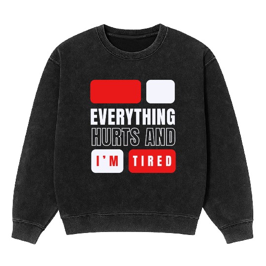 Everything hurts and i'm tired Mineral Wash Sweatshirts