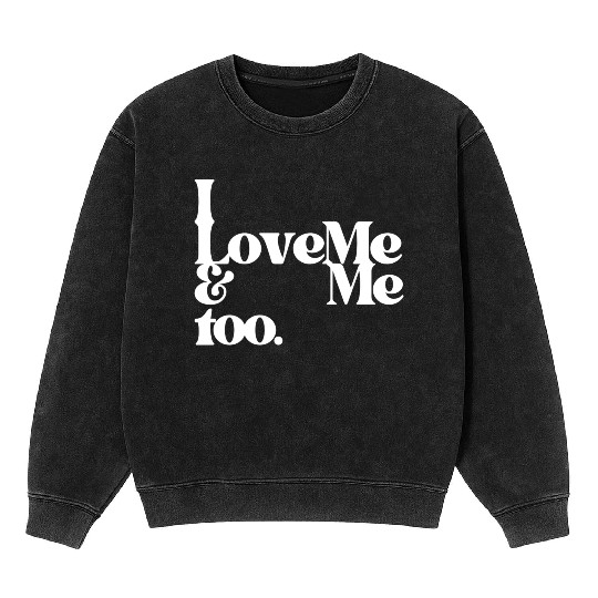 I love me and me too4 Mineral Wash Sweatshirts