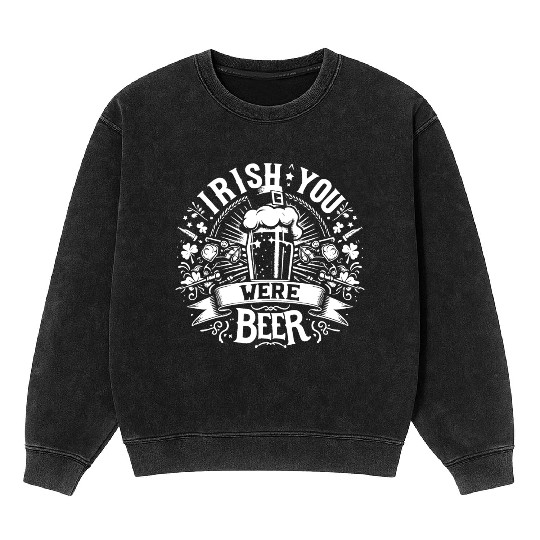 Irish You Were Beer Mineral Wash Sweatshirts