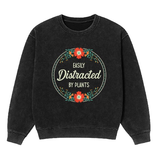Easily Distracted By Plants For Gardener Mineral Wash Sweatshirts