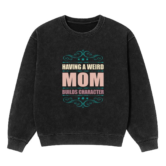 Having A Weird Mom Builds Character Mineral Wash Sweatshirts