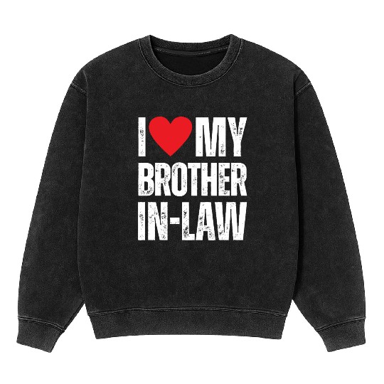 I Love My Brother in Law Mineral Wash Sweatshirts
