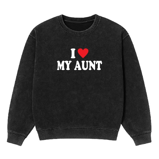 I Love My Aunt Mineral Wash Sweatshirts