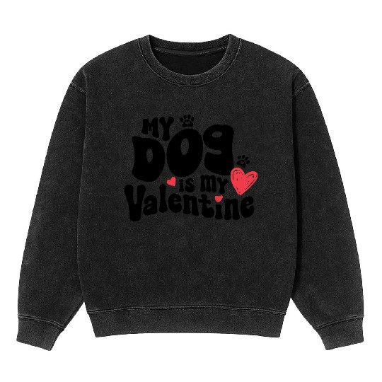 "My dog is my Valentine" / V-Day Mineral Wash Sweatshirts