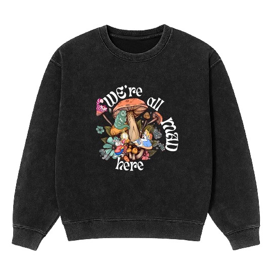 We're all Mad Here - Alice in Wonderland inspired Mineral Wash Sweatshirts