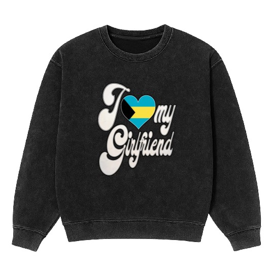 BahamasI Love My Bahamian Girlfriend Mineral Wash Sweatshirts