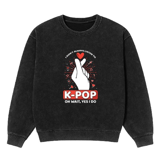 I Always Listen To K-pop Korean Music K-Pop Mineral Wash Sweatshirts