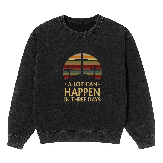 A Lot Can Happen In Three Days Mineral Wash Sweatshirts