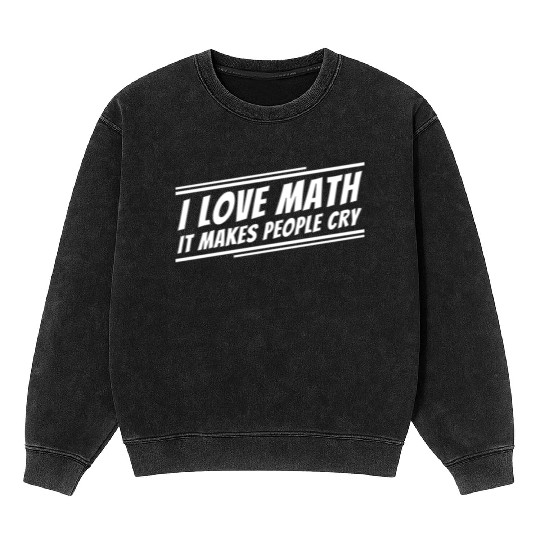 I Love Math Funny Math Teacher Mineral Wash Sweatshirts