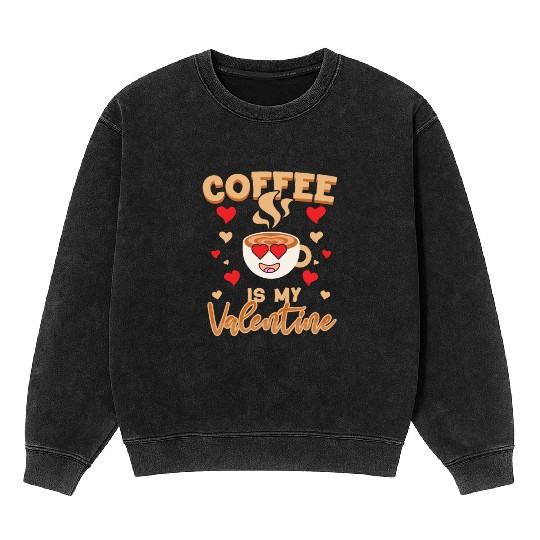 Coffee Is My Valentine Coffee Lover For Cute Cafe Mineral Wash Sweatshirts