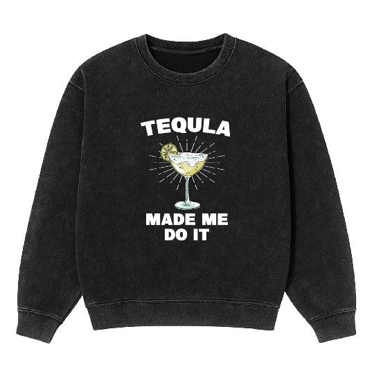 Tequila Made Me Do It Funny Tequila Saying Mineral Wash Sweatshirts