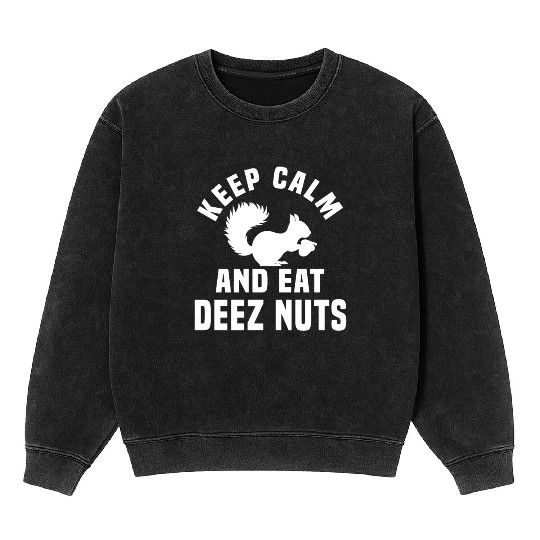 Keep Calm And Eat Deez Nuts Mineral Wash Sweatshirts