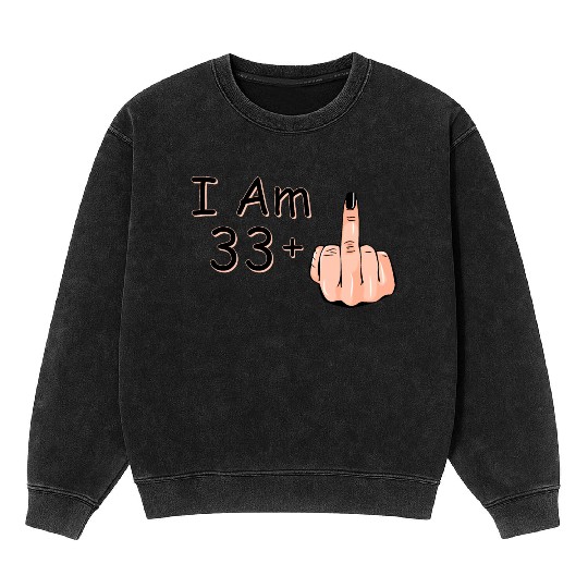 I Am 33 + 1 Middle Finger Mineral Wash Sweatshirts I Am 33 Plus,