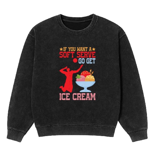 If You Want A Soft Serve, Go Get Ice Cream 4 Mineral Wash Sweatshirts