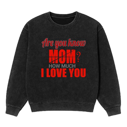 Are you know Mom? How much I Love You Mineral Wash Sweatshirts